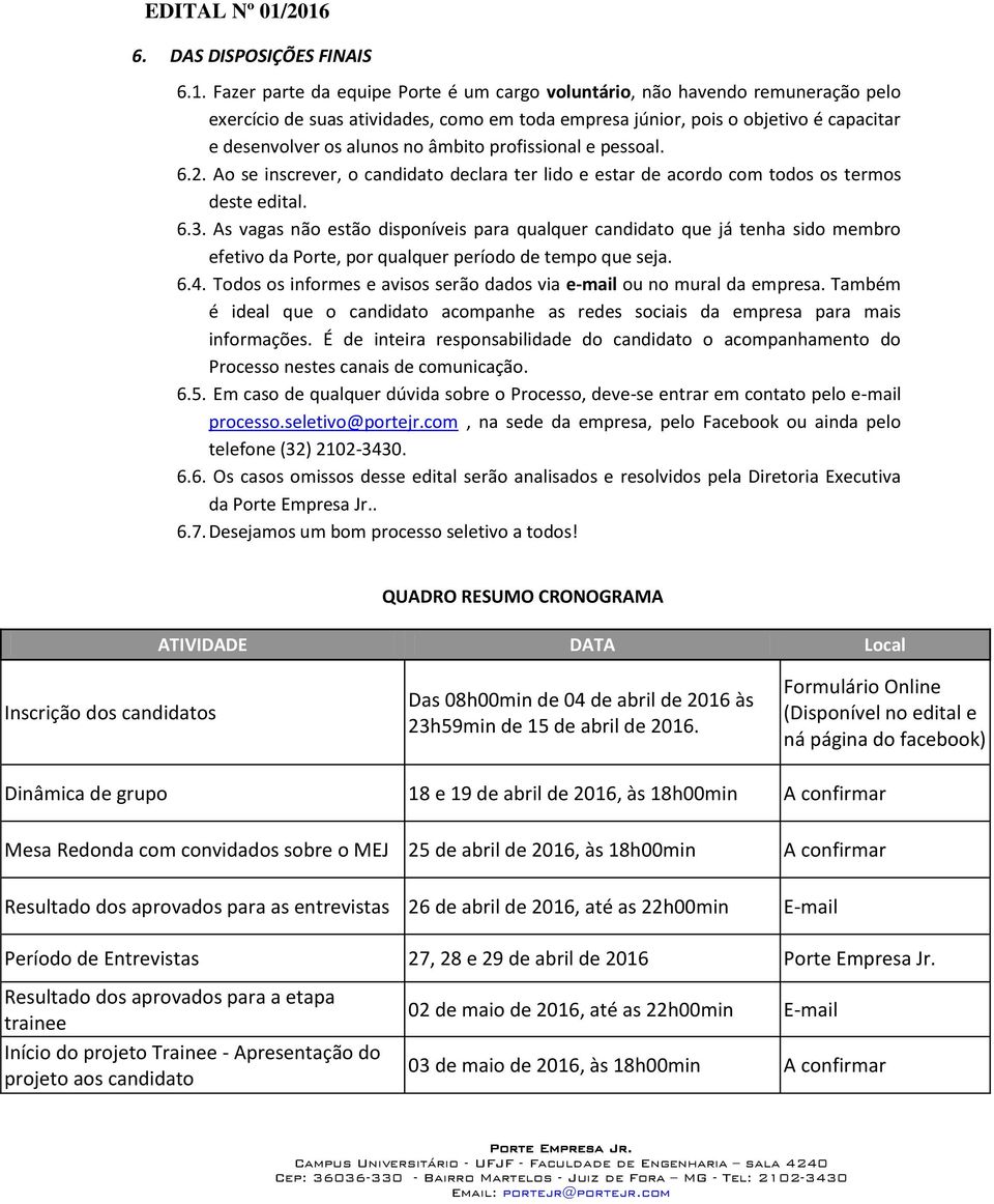 âmbito profissional e pessoal. 6.2. Ao se inscrever, o candidato declara ter lido e estar de acordo com todos os termos deste edital. 6.3.