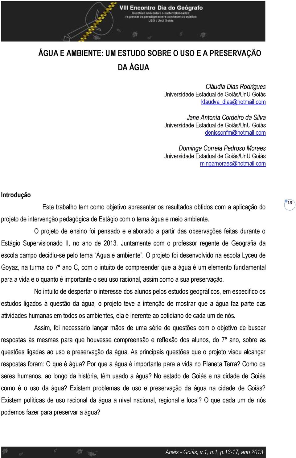 com Introdução Este trabalho tem como objetivo apresentar os resultados obtidos com a aplicação do projeto de intervenção pedagógica de Estágio com o tema água e meio ambiente.