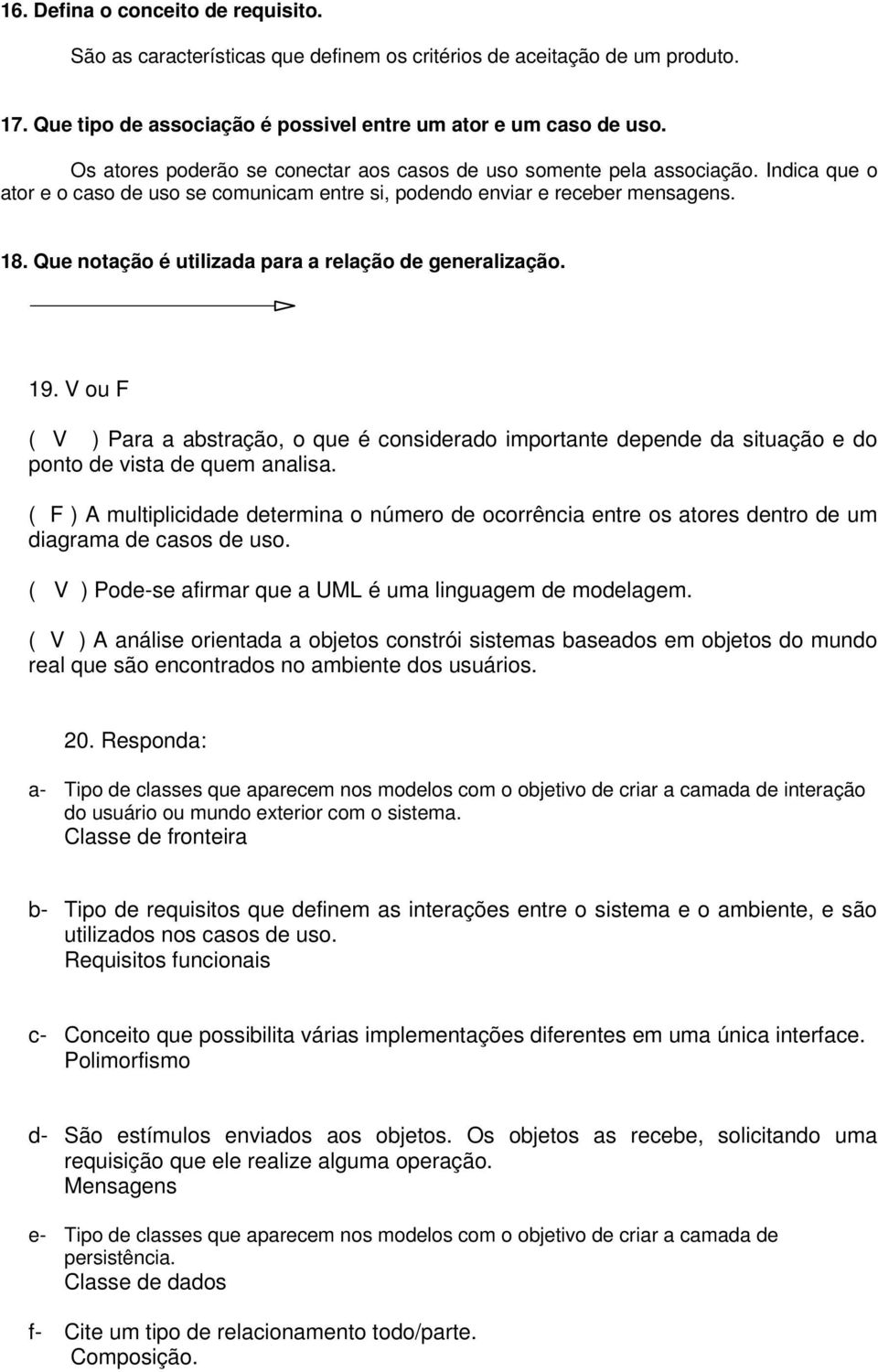 Que notação é utilizada para a relação de generalização. 19. V ou F ( V ) Para a abstração, o que é considerado importante depende da situação e do ponto de vista de quem analisa.