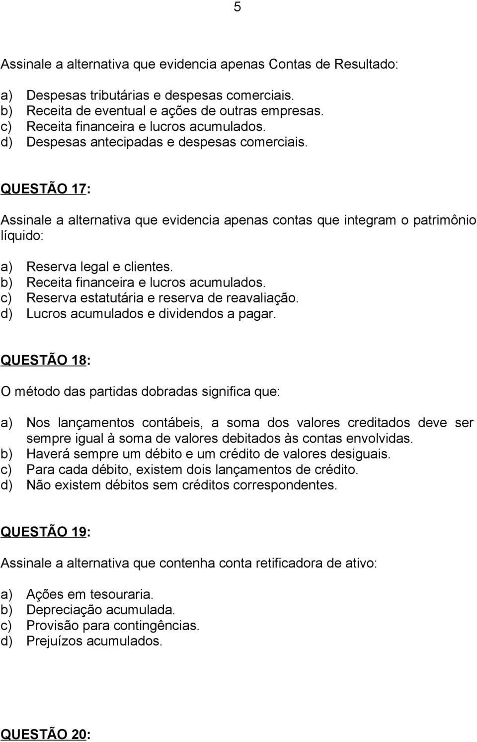 QUESTÃO 17: Assinale a alternativa que evidencia apenas contas que integram o patrimônio líquido: a) Reserva legal e clientes. b) Receita financeira e lucros acumulados.