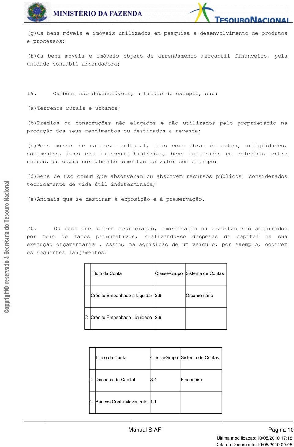 rendimentos ou destinados a revenda; (c)bens móveis de natureza cultural, tais como obras de artes, antigüidades, documentos, bens com interesse histórico, bens integrados em coleções, entre outros,