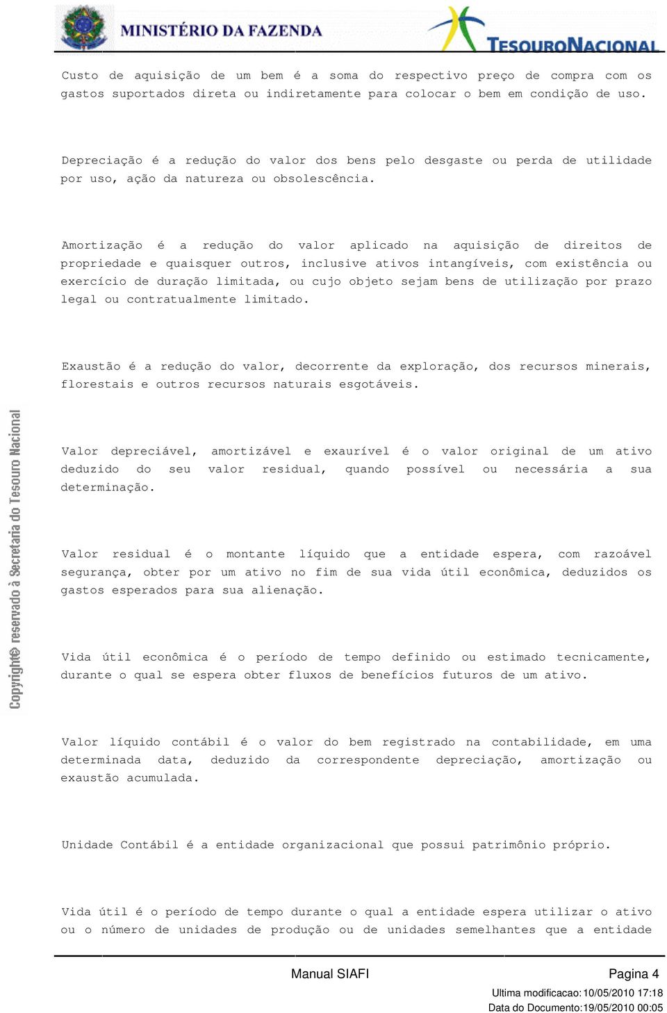 intangíveis, com existência ou exercício de duração limitada, ou cujo objeto sejam bens de utilização por prazo legal ou contratualmente limitado Exaustão é a redução do valor, decorrente da