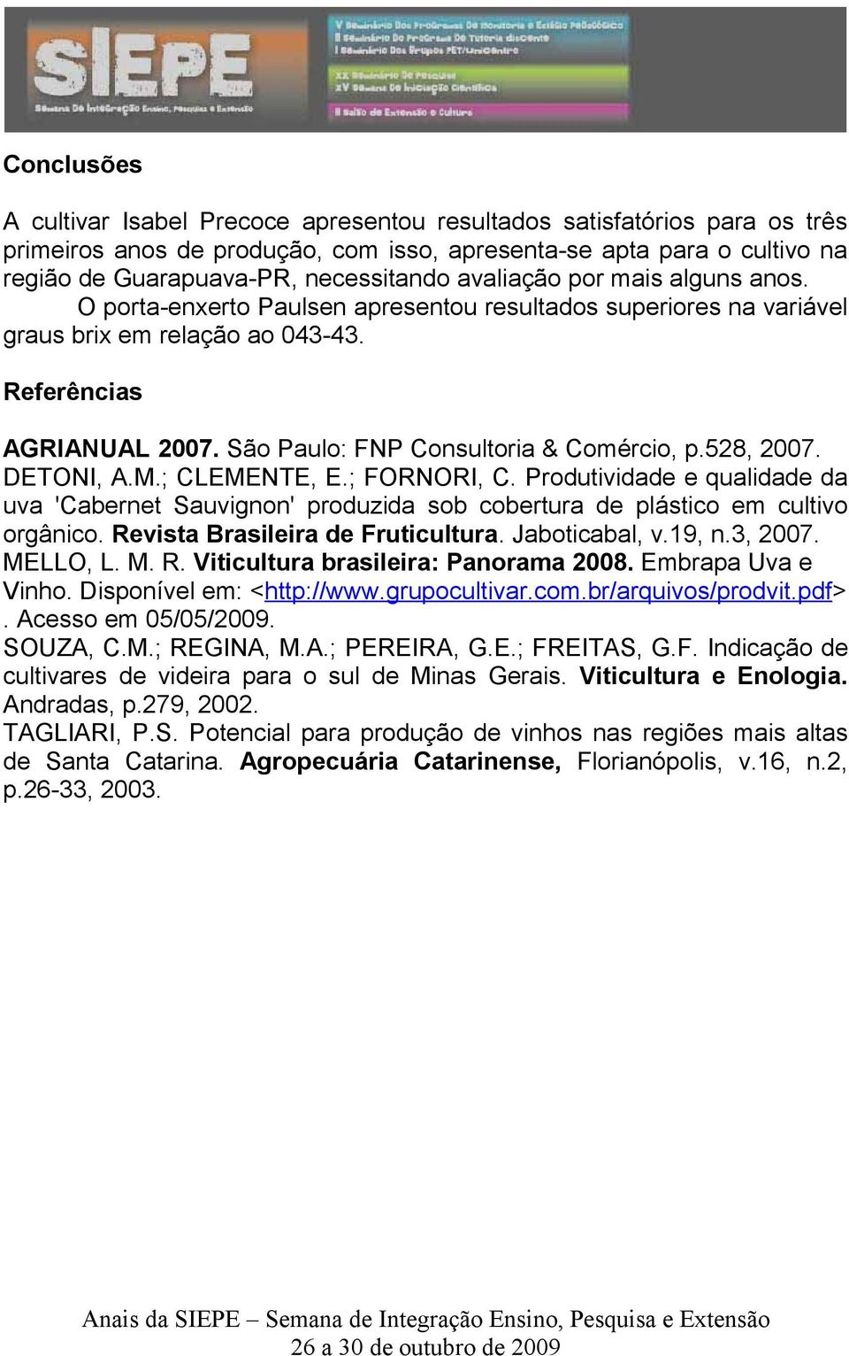 DETONI, A.M.; CLEMENTE, E.; FORNORI, C. Produtividade e qualidade da uva 'Cabernet Sauvignon' produzida sob cobertura de plástico em cultivo orgânico. Revista Brasileira de Fruticultura.