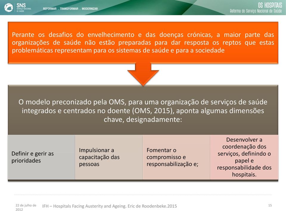 doente (OMS, 2015), aponta algumas dimensões chave, designadamente: Definir e gerir as prioridades Impulsionar a capacitação das pessoas Fomentar o compromisso e