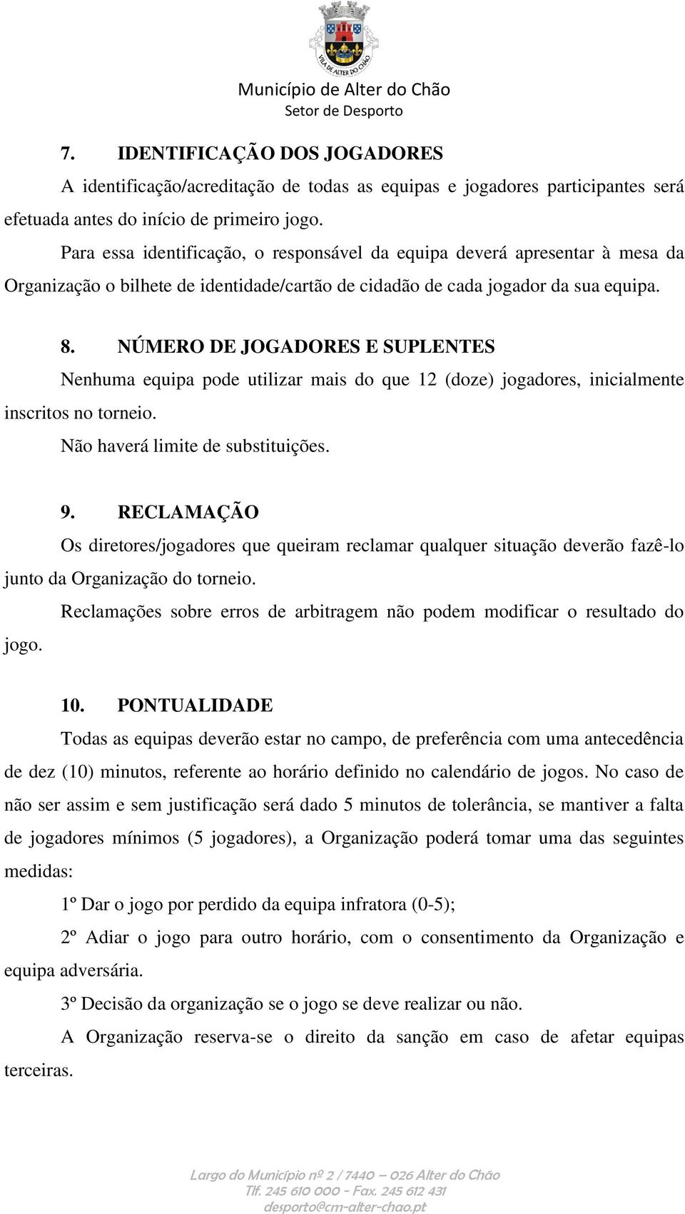 NÚMERO DE JOGADORES E SUPLENTES Nenhuma equipa pode utilizar mais do que 12 (doze) jogadores, inicialmente inscritos no torneio. Não haverá limite de substituições. 9.