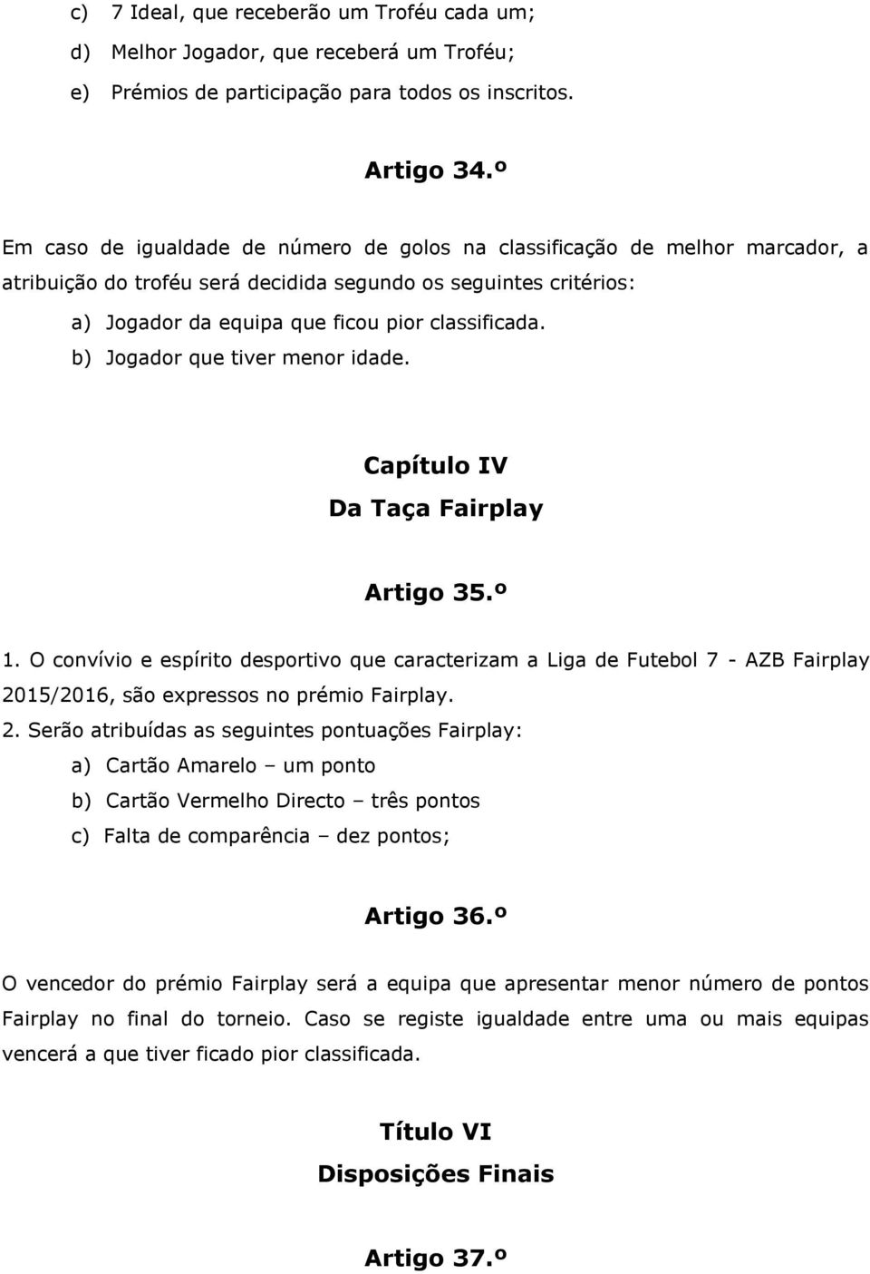 b) Jogador que tiver menor idade. Capítulo IV Da Taça Fairplay Artigo 35.º 1.