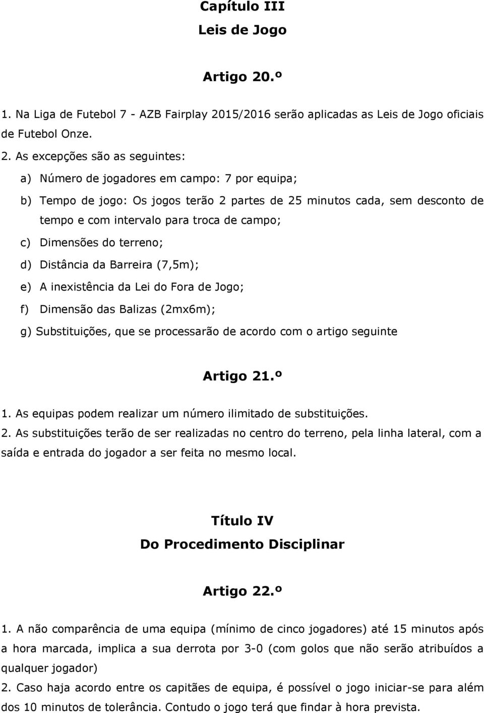 15/2016 serão aplicadas as Leis de Jogo oficiais de Futebol Onze. 2.