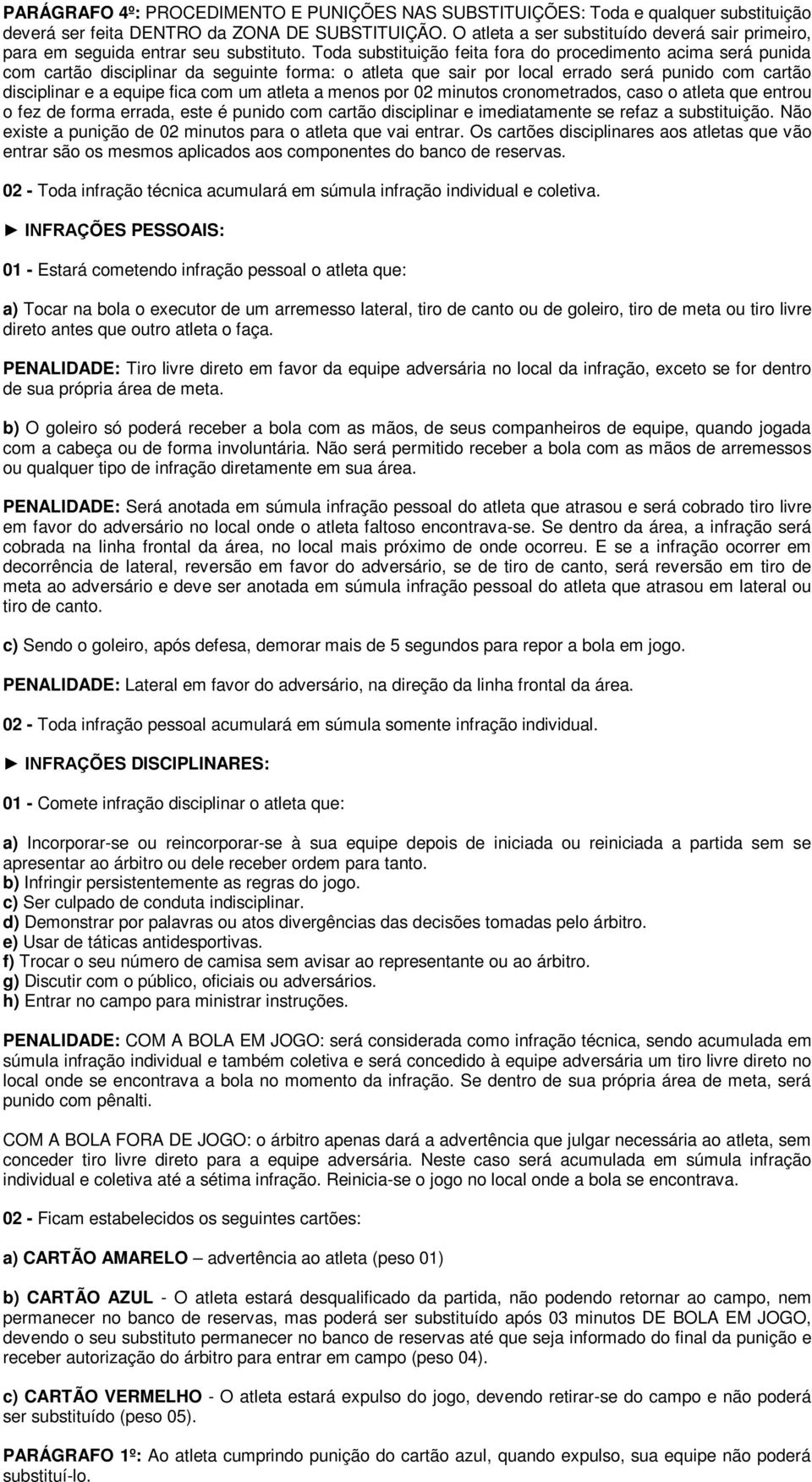 Toda substituição feita fora do procedimento acima será punida com cartão disciplinar da seguinte forma: o atleta que sair por local errado será punido com cartão disciplinar e a equipe fica com um