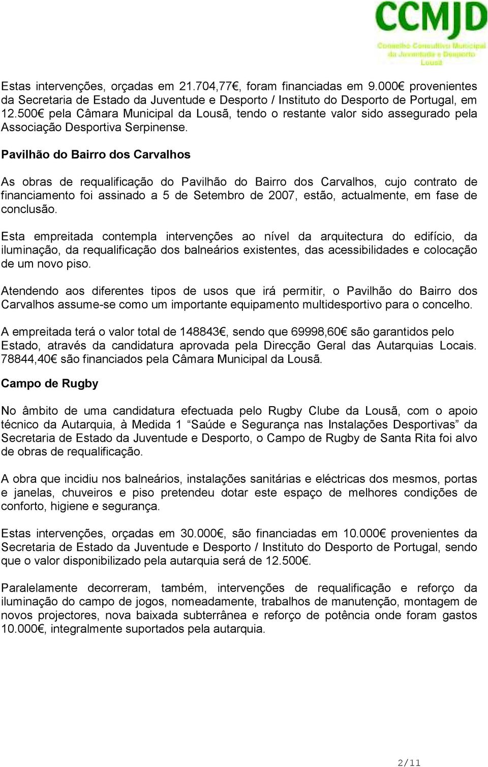 Pavilhão do Bairro dos Carvalhos As obras de requalificação do Pavilhão do Bairro dos Carvalhos, cujo contrato de financiamento foi assinado a 5 de Setembro de 2007, estão, actualmente, em fase de