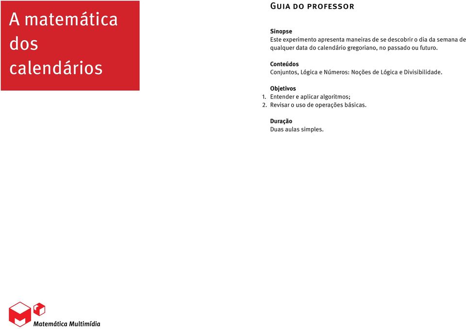 futuro. Conteúdos Conjuntos, Lógica e Números: Noções de Lógica e Divisibilidade. 1. 2.