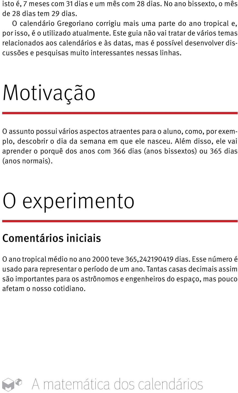 O assunto possui vários aspectos atraentes para o aluno, como, por exemplo, descobrir o dia da semana em que ele nasceu.