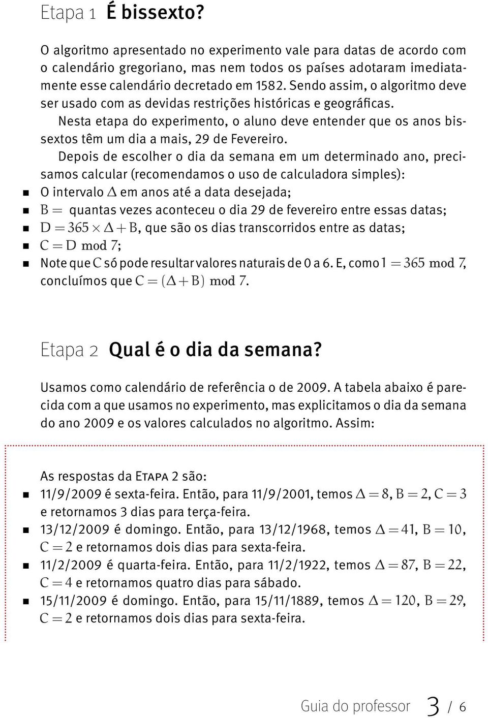 Depois de escolher o dia da semana em um determinado ano, precisamos calcular (recomendamos o uso de calculadora simples): O intervalo em anos até a data desejada; quantas vezes aconteceu o dia 29 de