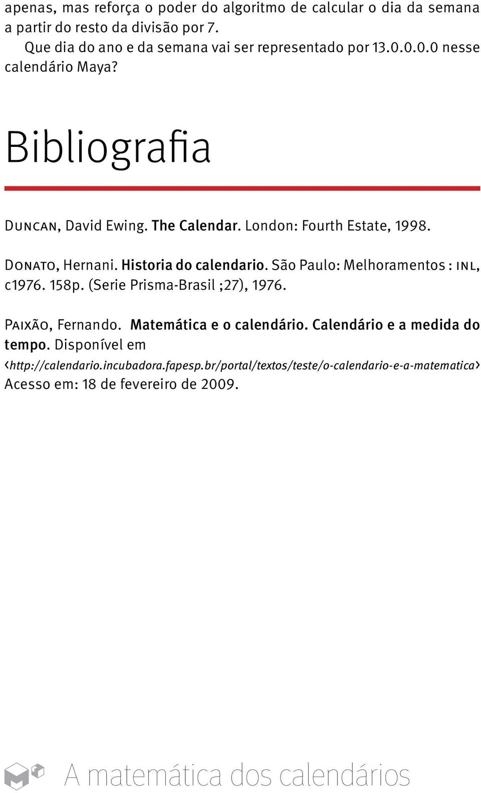 London: Fourth Estate, 1998. Donato, Hernani. Historia do calendario. São Paulo: Melhoramentos : inl, c1976. 158p. (Serie Prisma-Brasil ;27), 1976.