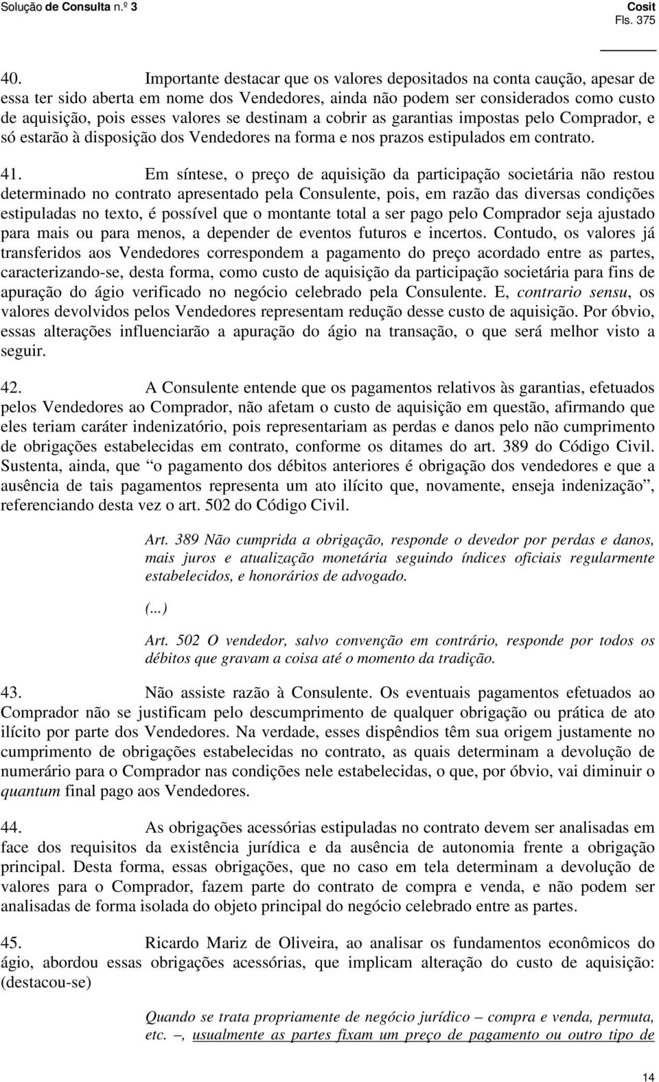 destinam a cobrir as garantias impostas pelo Comprador, e só estarão à disposição dos Vendedores na forma e nos prazos estipulados em contrato. 41.