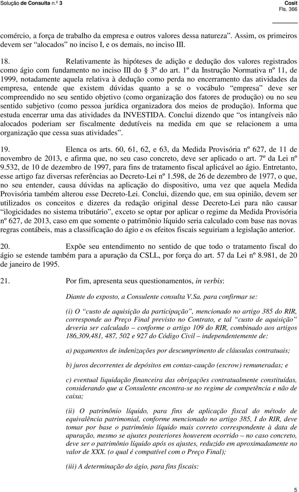 1º da Instrução Normativa nº 11, de 1999, notadamente aquela relativa à dedução como perda no encerramento das atividades da empresa, entende que existem dúvidas quanto a se o vocábulo empresa deve