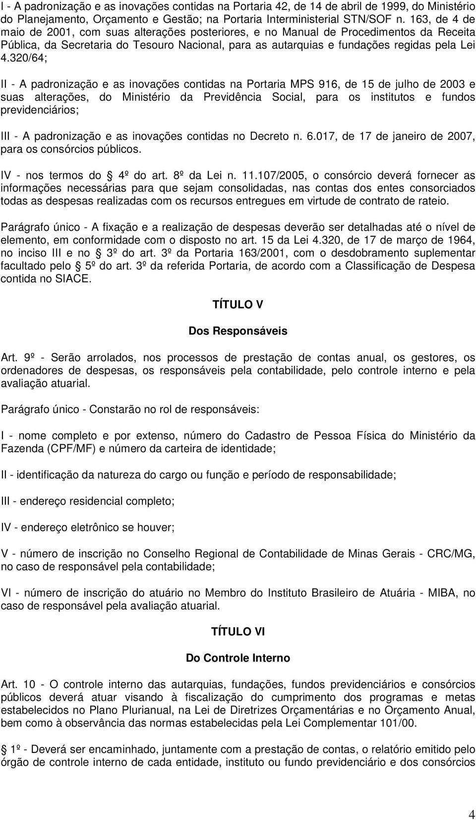 320/64; II - A padronização e as inovações contidas na Portaria MPS 916, de 15 de julho de 2003 e suas alterações, do Ministério da Previdência Social, para os institutos e fundos previdenciários;