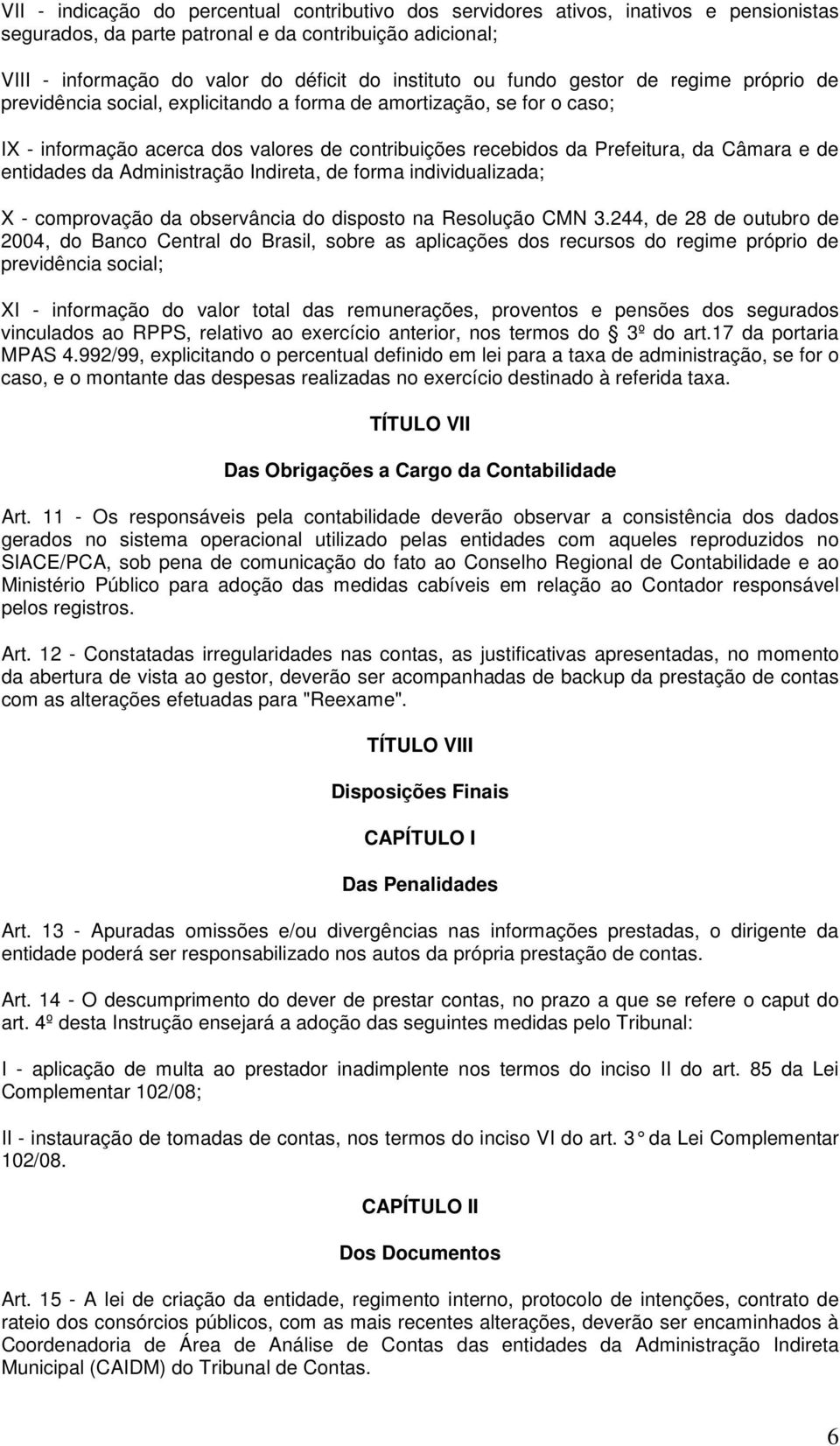 de entidades da Administração Indireta, de forma individualizada; X - comprovação da observância do disposto na Resolução CMN 3.