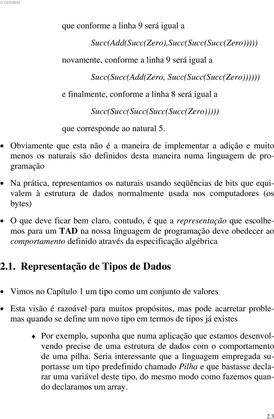 Obviamente que esta não é a maneira de implementar a adição e muito menos os naturais são definidos desta maneira numa linguagem de programação Na prática, representamos os naturais usando seqüências