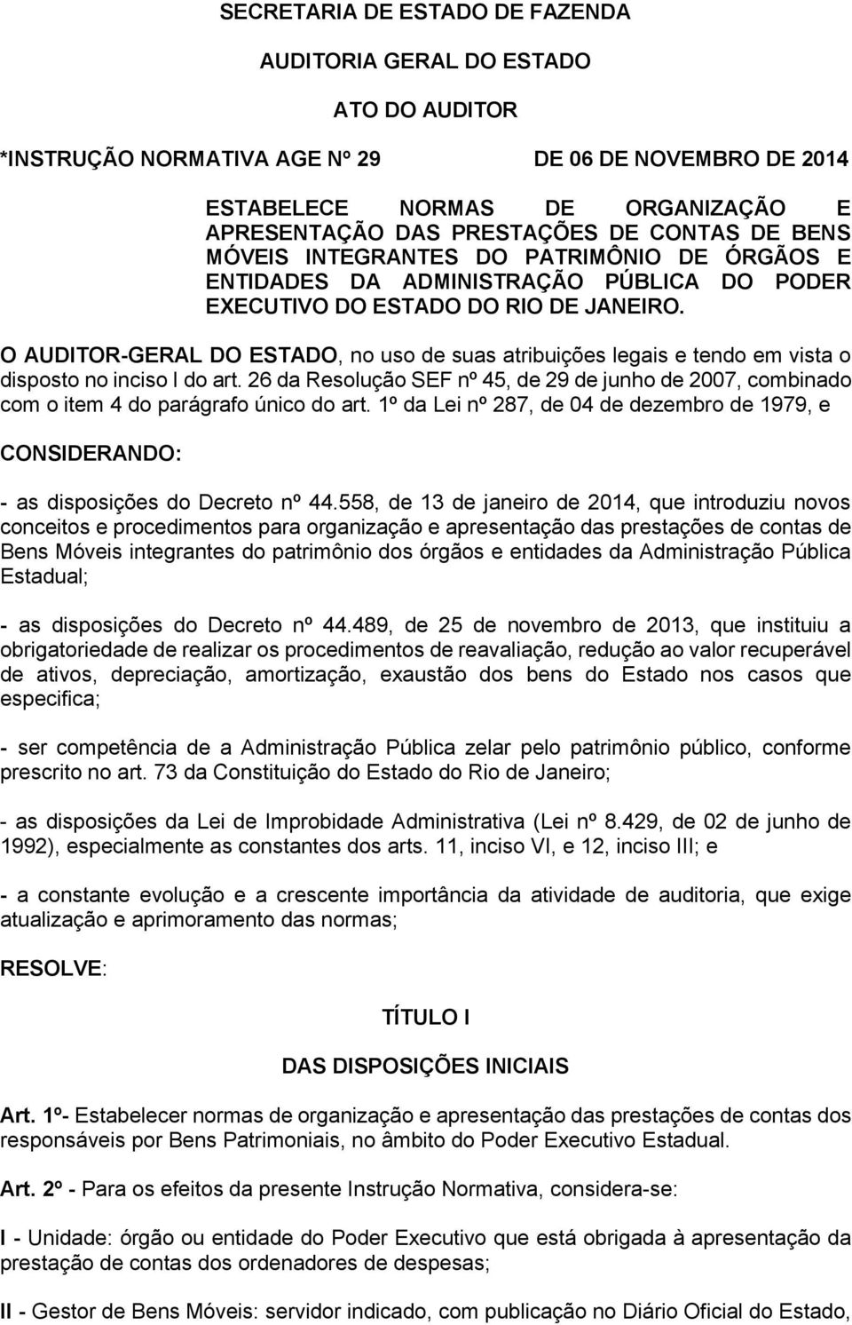 O AUDITOR-GERAL DO ESTADO, no uso de suas atribuições legais e tendo em vista o disposto no inciso I do art.