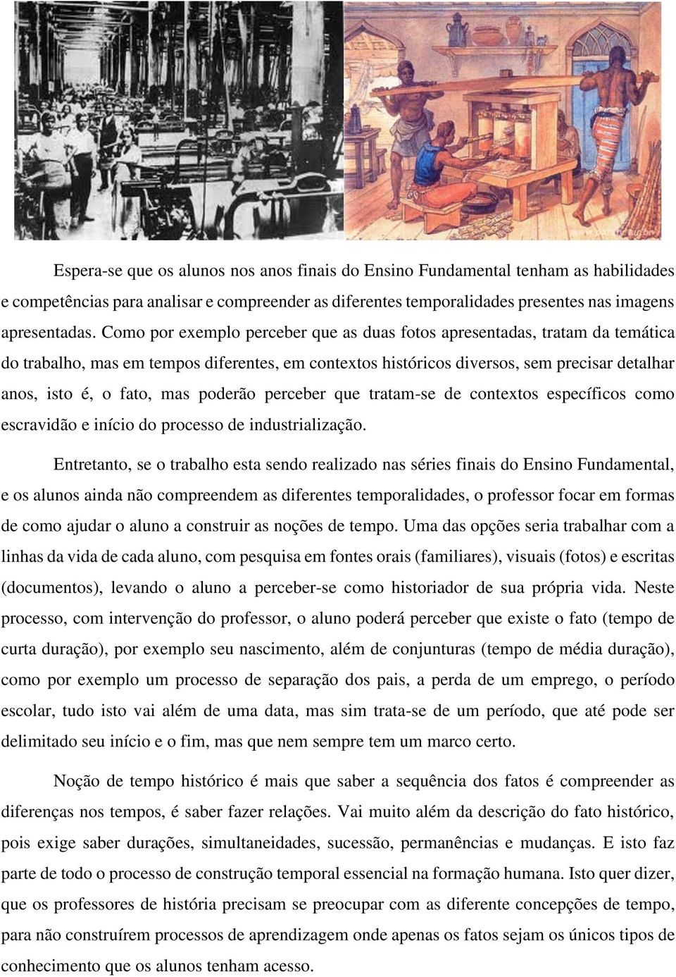 poderão perceber que tratam-se de contextos específicos como escravidão e início do processo de industrialização.