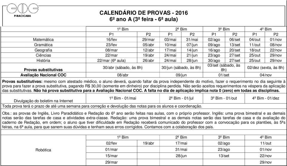 30/abr (sábado, às 30/jun (sábado, às Provas substitutivas 02/dez (sexta, às Provas substitutivas: mesmo com atestado médico, o aluno deverá, quando faltar da prova independente do motivo, fazer o