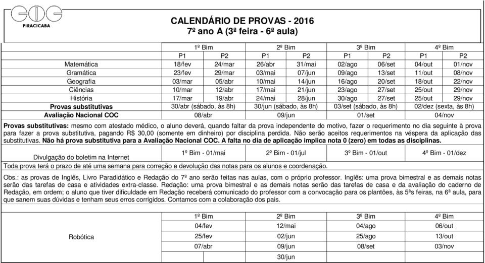 (sábado, às 30/jun (sábado, às 03/set (sábado, às 02/dez (sexta, às Provas substitutivas: mesmo com atestado médico, o aluno deverá, quando faltar da prova independente do motivo, fazer o