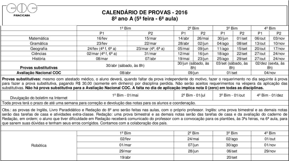 30/jun (sábado, às 03/set (sábado, às 02/dez (sexta, às 30/abr (sábado, às Provas substitutivas Provas substitutivas: mesmo com atestado médico, o aluno deverá, quando faltar da prova independente do