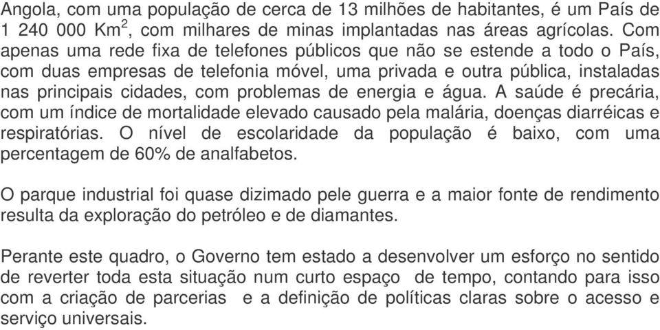 energia e água. A saúde é precária, com um índice de mortalidade elevado causado pela malária, doenças diarréicas e respiratórias.