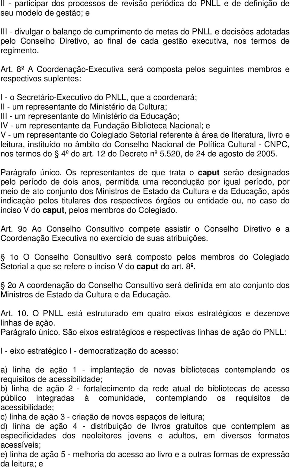 8º A Coordenação-Executiva será composta pelos seguintes membros e respectivos suplentes: I - o Secretário-Executivo do PNLL, que a coordenará; II - um representante do Ministério da Cultura; III -