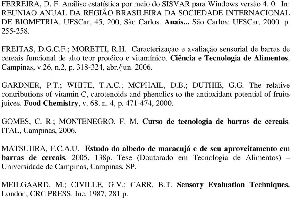 Ciência e Tecnologia de Alimentos, Campinas, v.26, n.2, p. 318-324, abr./jun. 2006. GARDNER, P.T.; WHITE, T.A.C.; MCPHAIL, D.B.; DUTHIE, G.G. The relative contributions of vitamin C, carotenoids and phenolics to the antioxidant potential of fruits juices.