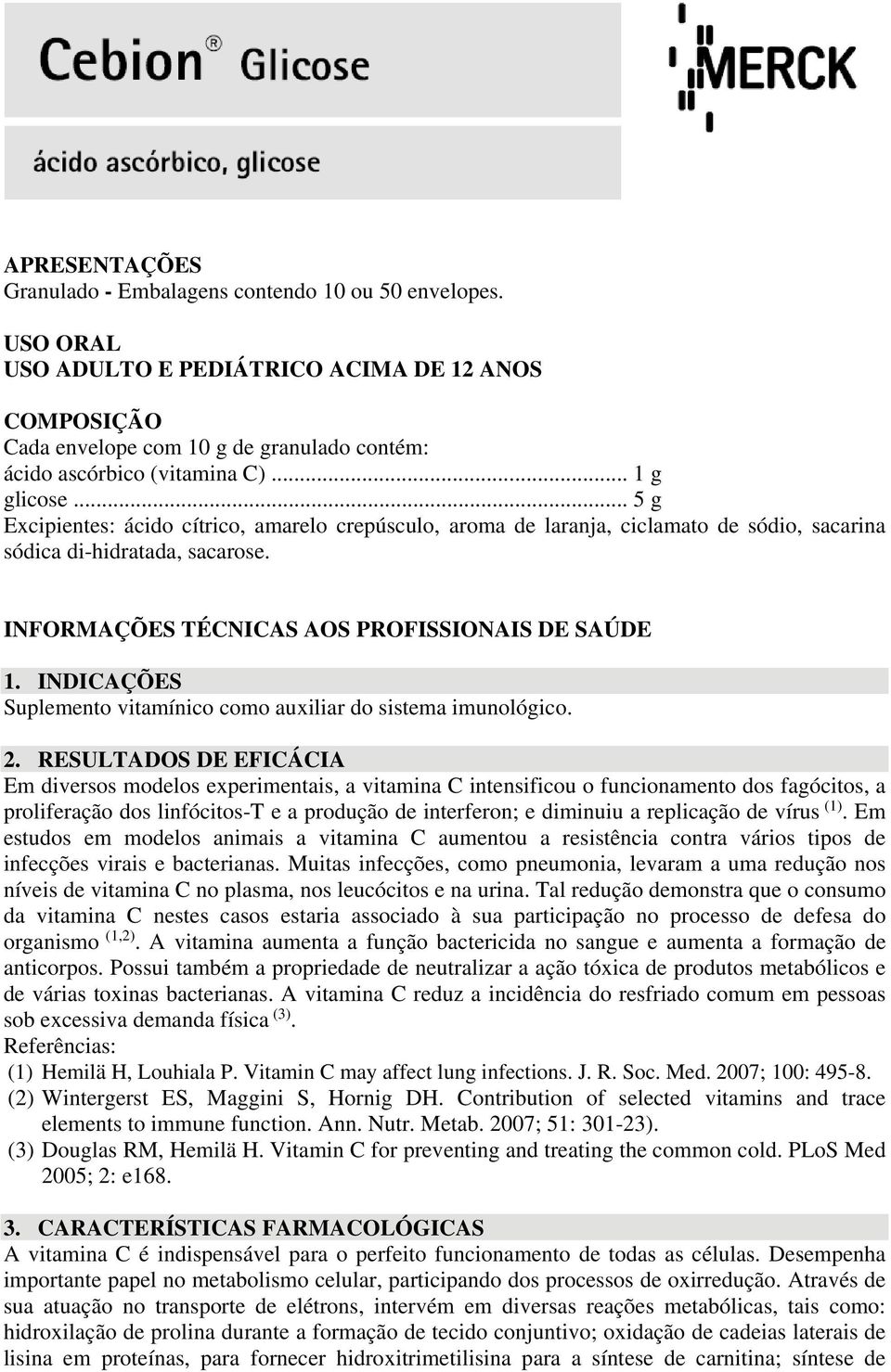 INDICAÇÕES Suplemento vitamínico como auxiliar do sistema imunológico. 2.