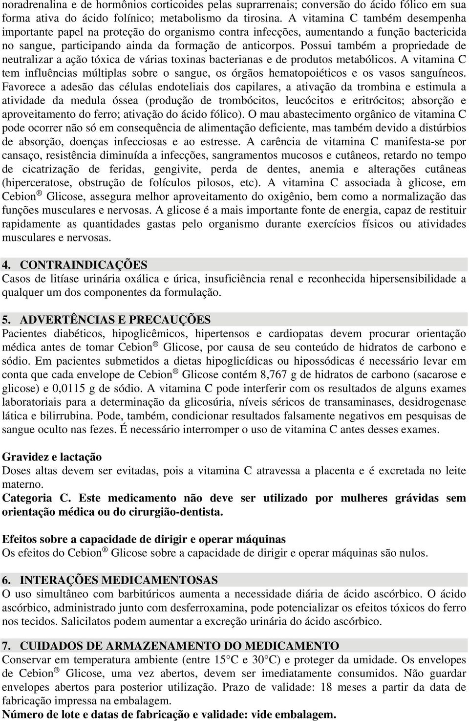 Possui também a propriedade de neutralizar a ação tóxica de várias toxinas bacterianas e de produtos metabólicos.