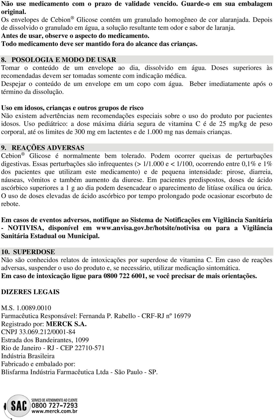 Todo medicamento deve ser mantido fora do alcance das crianças. 8. POSOLOGIA E MODO DE USAR Tomar o conteúdo de um envelope ao dia, dissolvido em água.