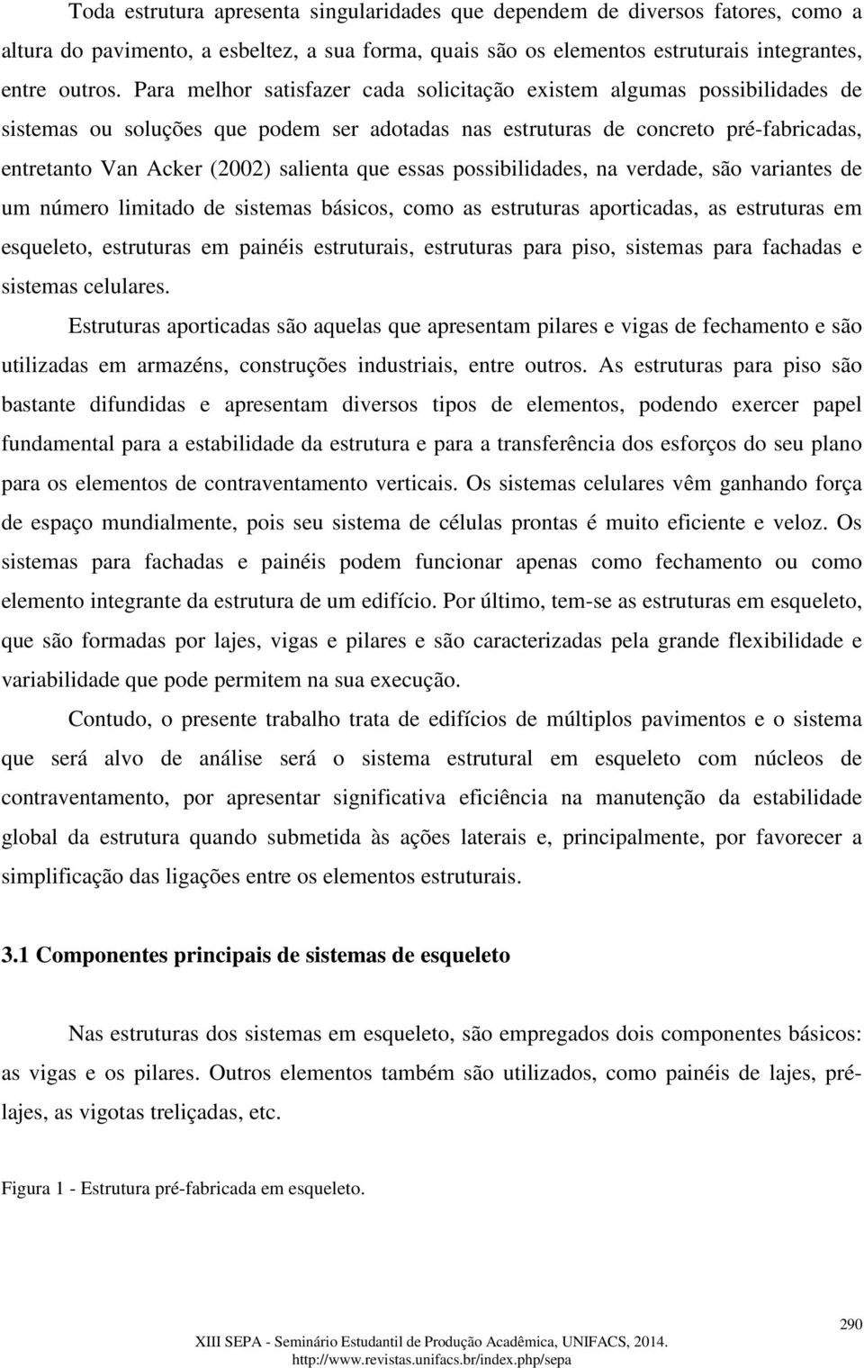 que essas possibilidades, na verdade, são variantes de um número limitado de sistemas básicos, como as estruturas aporticadas, as estruturas em esqueleto, estruturas em painéis estruturais,