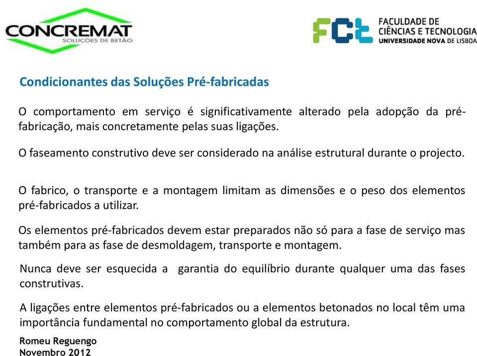 O fabrico, o transporte e a montagem limitam as dimensões e o peso dos elementos pré-fabricados a utilizar.