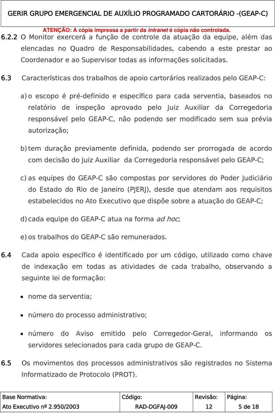 3 Características dos trabalhos de apoio cartorários realizados pelo GEAP-C: a) o escopo é pré-definido e específico para cada serventia, baseados no relatório de inspeção aprovado pelo Juiz Auxiliar