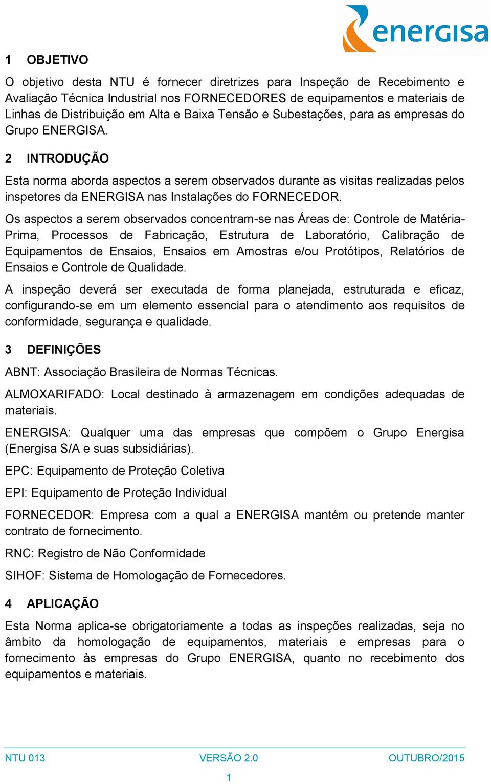 2 INTRODUÇÃO Esta norma aborda aspectos a serem observados durante as visitas realizadas pelos inspetores da ENERGISA nas Instalações do FORNECEDOR.