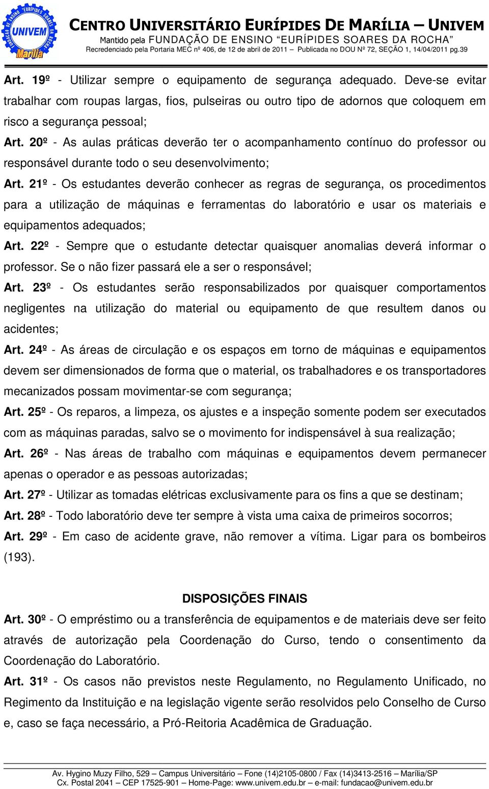 21º - Os estudantes deverão conhecer as regras de segurança, os procedimentos para a utilização de máquinas e ferramentas do laboratório e usar os materiais e equipamentos adequados; Art.