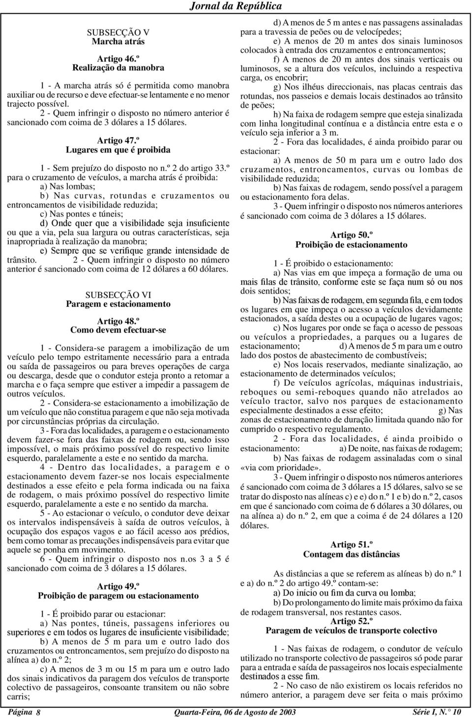 º para o cruzamento de veículos, a marcha atrás é proibida: a) Nas lombas; b) Nas curvas, rotundas e cruzamentos ou entroncamentos de visibilidade reduzida; c) Nas pontes e túneis; d) Onde quer que a