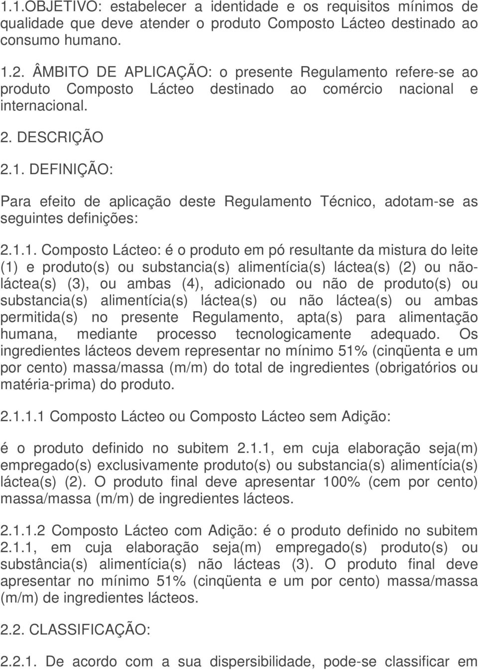 DEFINIÇÃO: Para efeito de aplicação deste Regulamento Técnico, adotam-se as seguintes definições: 2.1.