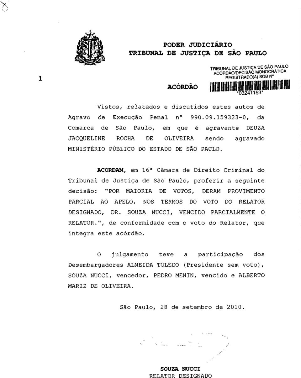 ACORDAM, em do Tribunal de Justiça de São Paulo, proferir a seguinte decisão: "POR MAIORIA DE VOTOS, DERAM PROVIMENTO PARCIAL AO APELO, NOS TERMOS DO VOTO DO RELATOR DESIGNADO, DR.