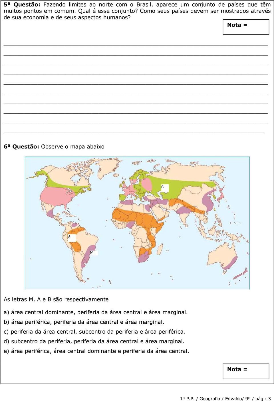 6ª Questão: Observe o mapa abaixo As letras M, A e B são respectivamente a) área central dominante, periferia da área central e área marginal.