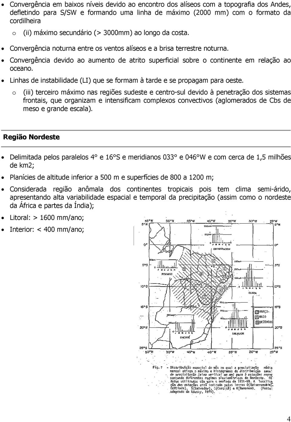 Convergência devido ao aumento de atrito superficial sobre o continente em relação ao oceano. Linhas de instabilidade (LI) que se formam à tarde e se propagam para oeste.