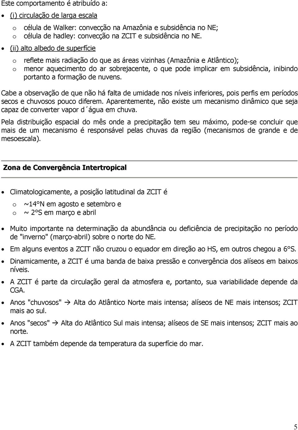 formação de nuvens. Cabe a observação de que não há falta de umidade nos níveis inferiores, pois perfis em períodos secos e chuvosos pouco diferem.