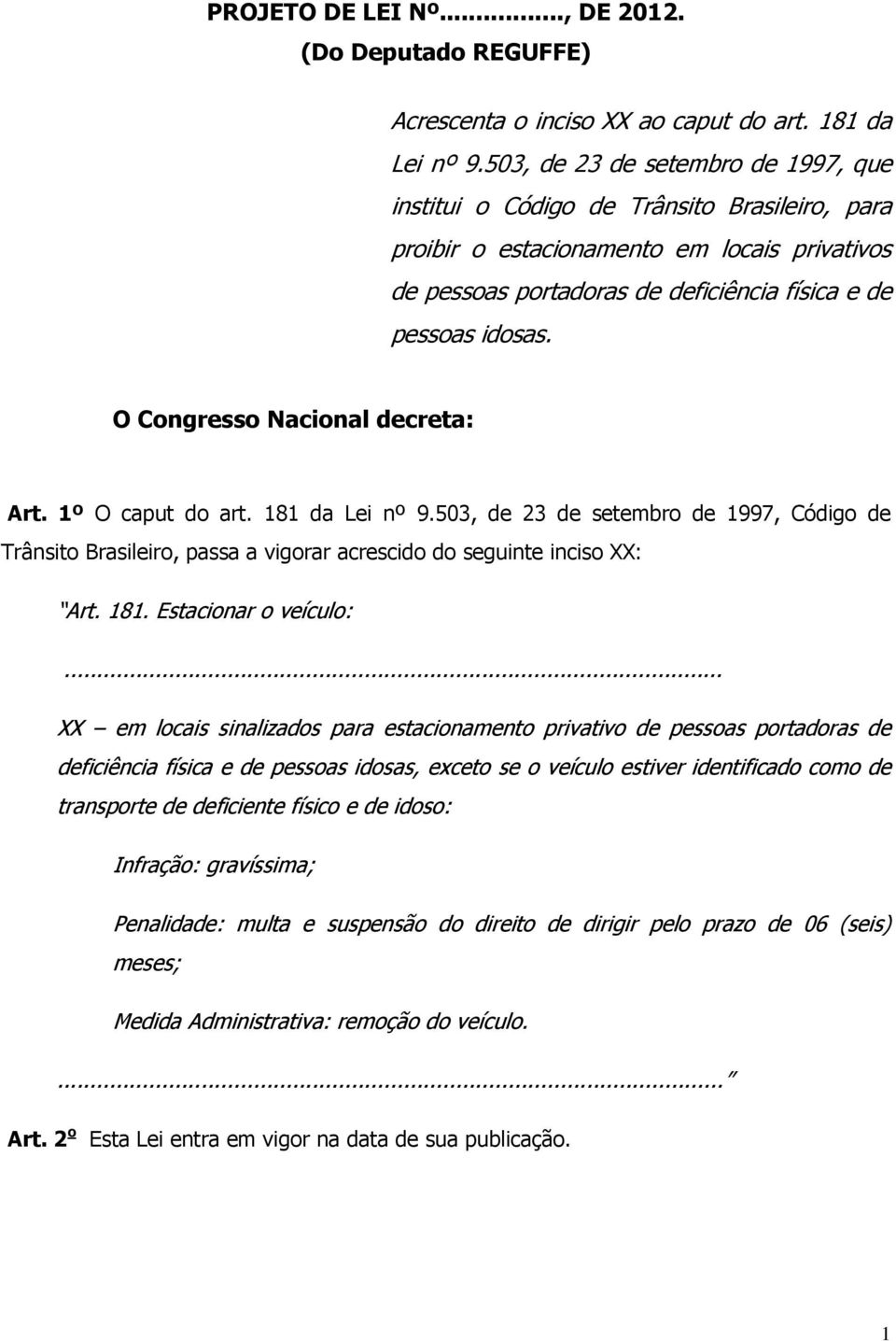 O Congresso Nacional decreta: Art. 1º O caput do art. 181 da Lei nº 9.503, de 23 de setembro de 1997, Código de Trânsito Brasileiro, passa a vigorar acrescido do seguinte inciso XX: Art. 181. Estacionar o veículo:.