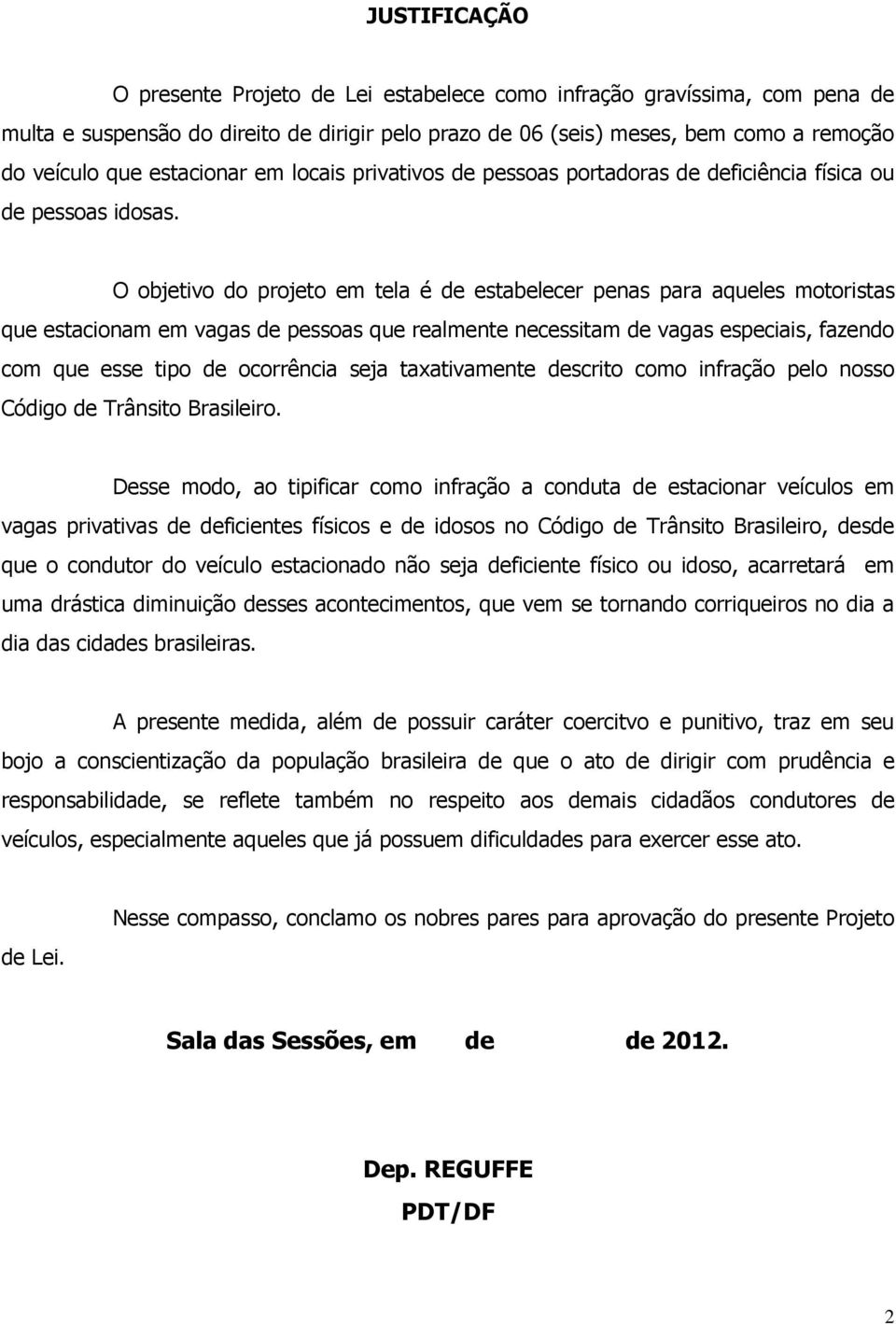 O objetivo do projeto em tela é de estabelecer penas para aqueles motoristas que estacionam em vagas de pessoas que realmente necessitam de vagas especiais, fazendo com que esse tipo de ocorrência