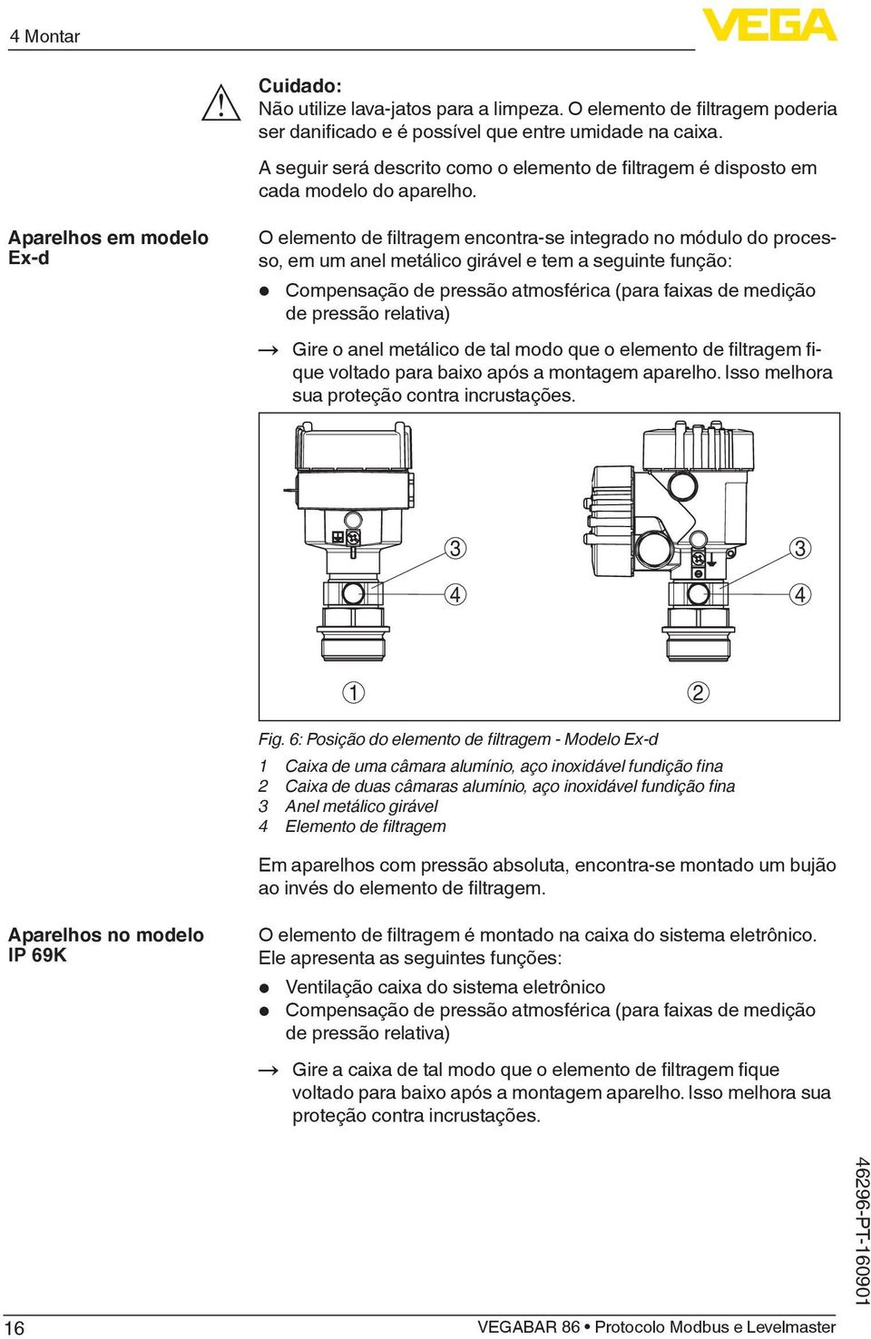 Aparelhos em modelo Ex-d O elemento de filtragem encontra-se integrado no módulo do processo, em um anel metálico girável e tem a seguinte função: Compensação de pressão atmosférica (para faixas de