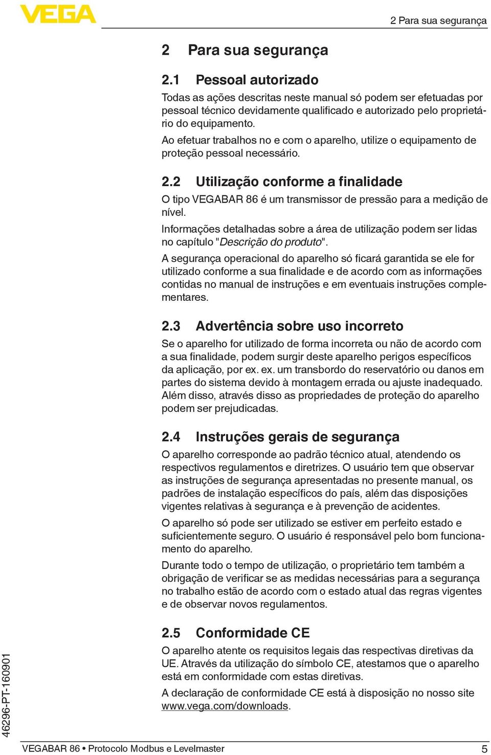 Ao efetuar trabalhos no e com o aparelho, utilize o equipamento de proteção pessoal necessário. 2.