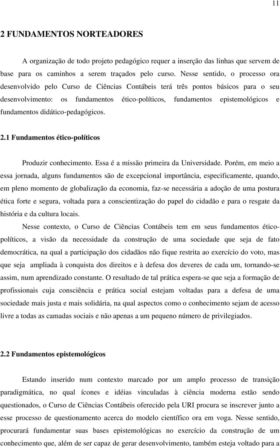 fundamentos didático-pedagógicos. 2.1 Fundamentos ético-políticos Produzir conhecimento. Essa é a missão primeira da Universidade.