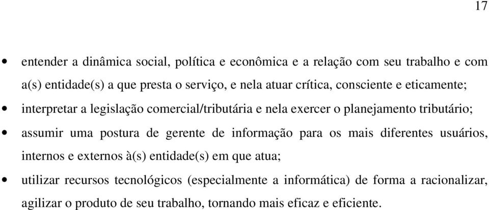 uma postura de gerente de informação para os mais diferentes usuários, internos e externos à(s) entidade(s) em que atua; utilizar